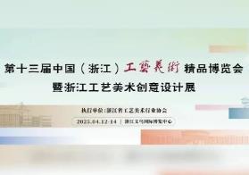 The 13th China (Zhejiang) Arts and Crafts Expo and Zhejiang Arts and Crafts Creative Design Exhibition 2025