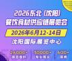 2026 Northeast (Shenyang) Food and Catering Supply Chain Exhibition