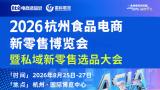2026杭州食品电商新零售博览会暨私域新零售选品大会