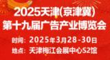 2025 19th (Beijing-Tianjin-Hebei) Tianjin Advertising Industry Expo